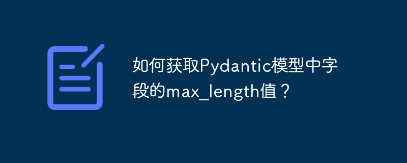 如何获取pydantic模型中字段的max_length值？