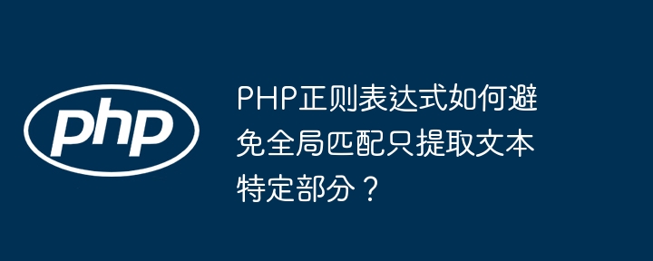 php正则表达式如何避免全局匹配只提取文本特定部分？