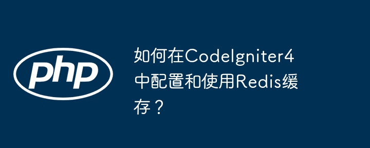 如何在codeigniter4中配置和使用redis缓存？