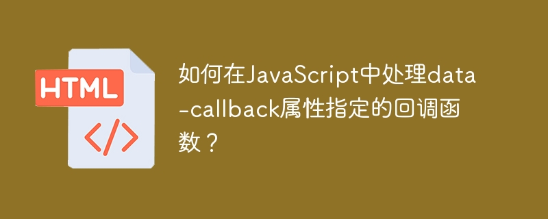 如何在JavaScript中处理data-callback属性指定的回调函数？
