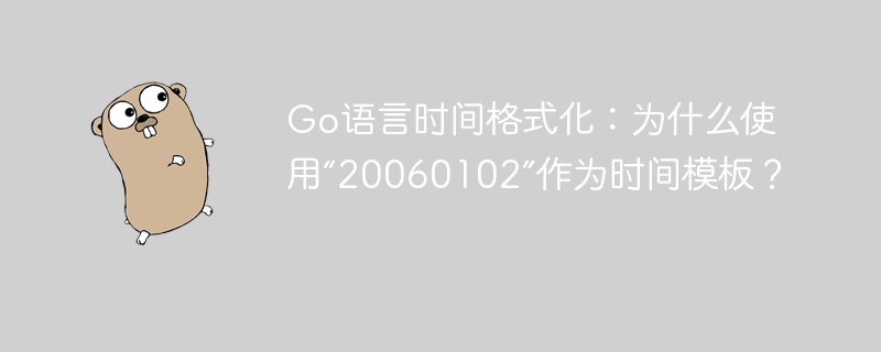 Go语言时间格式化：为什么使用“20060102”作为时间模板？