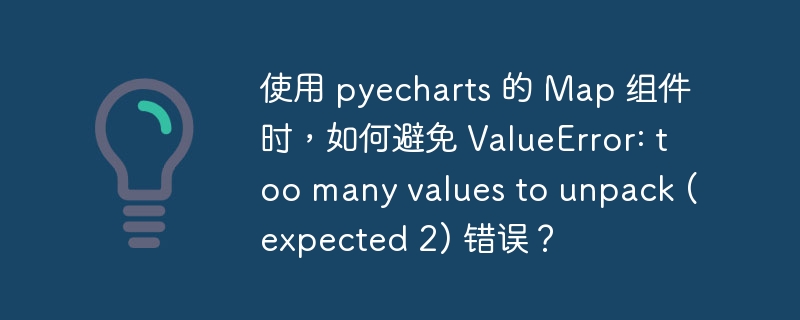使用 pyecharts 的 map 组件时，如何避免 valueerror: too many values to unpack (expected 2) 错误？