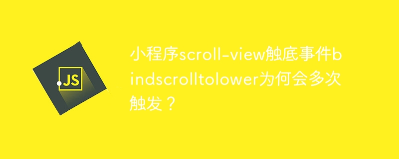 小程序scroll-view触底事件bindscrolltolower为何会多次触发？