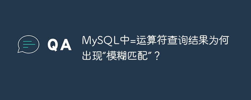 MySQL中=运算符查询结果为何出现“模糊匹配”？