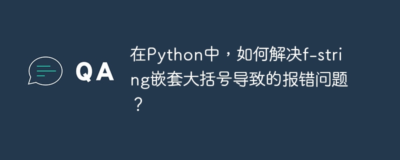 在python中，如何解决f-string嵌套大括号导致的报错问题？