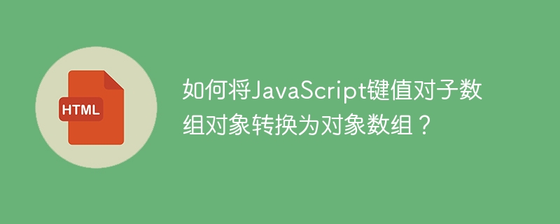 如何将JavaScript键值对子数组对象转换为对象数组？