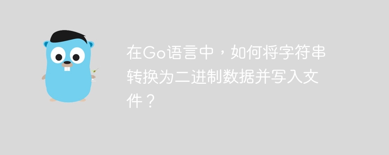 在Go语言中，如何将字符串转换为二进制数据并写入文件？
