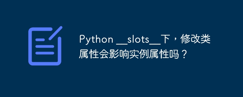 Python __slots__下，修改类属性会影响实例属性吗？