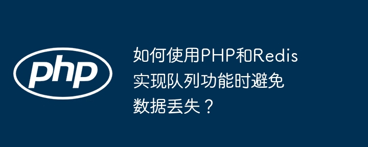 如何使用php和redis实现队列功能时避免数据丢失？