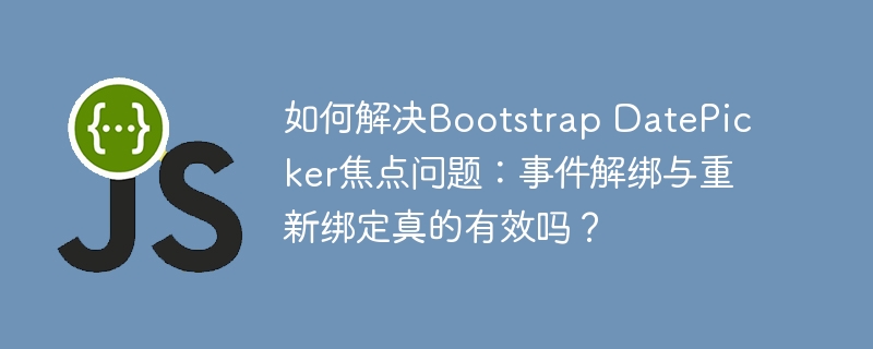 如何解决Bootstrap DatePicker焦点问题：事件解绑与重新绑定真的有效吗？