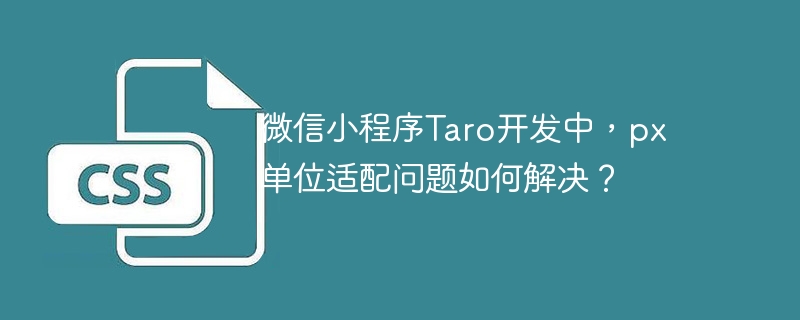 微信小程序Taro开发中，px单位适配问题如何解决？