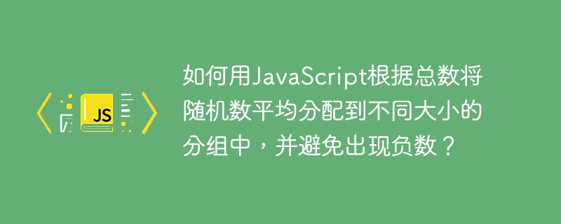 如何用JavaScript根据总数将随机数平均分配到不同大小的分组中，并避免出现负数？