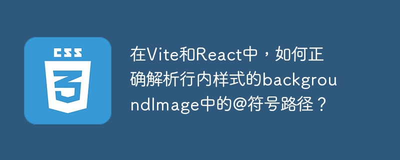 在Vite和React中，如何正确解析行内样式的backgroundImage中的@符号路径？