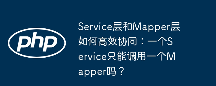 service层和mapper层如何高效协同：一个service只能调用一个mapper吗？