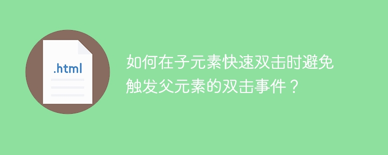 如何在子元素快速双击时避免触发父元素的双击事件？