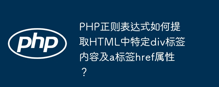 php正则表达式如何提取html中特定div标签内容及a标签href属性？