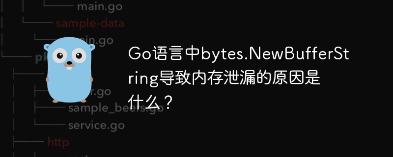 Go语言中bytes.NewBufferString导致内存泄漏的原因是什么？