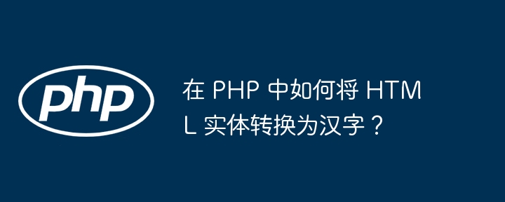 在 php 中如何将 html 实体转换为汉字？