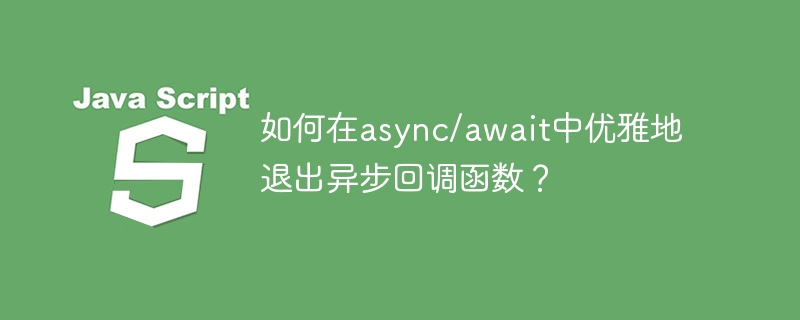 如何在async/await中优雅地退出异步回调函数？