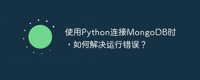 使用python连接mongodb时，如何解决运行错误？