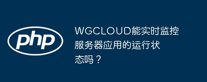 WGCLOUD能实时监控服务器应用的运行状态吗？