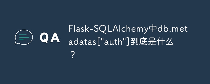 Flask-SQLAlchemy中db.metadatas["auth"]到底是什么？