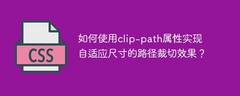 如何使用clip-path属性实现自适应尺寸的路径裁切效果？