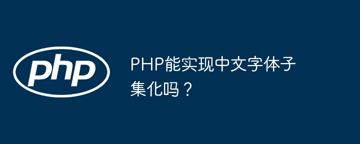 php能实现中文字体子集化吗？