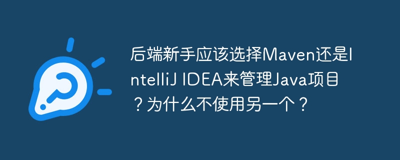 后端新手应该选择maven还是intellij idea来管理java项目？为什么不使用另一个？