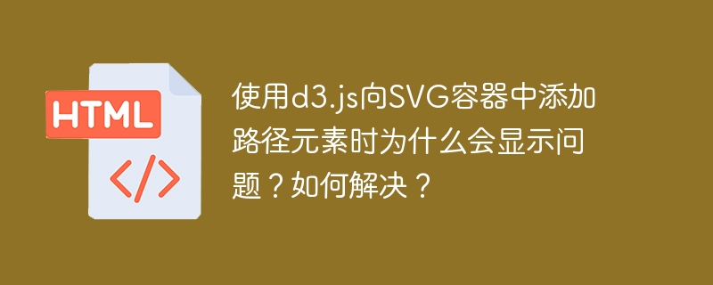 使用d3.js向SVG容器中添加路径元素时为什么会显示问题？如何解决？