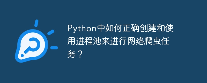 Python中如何正确创建和使用进程池来进行网络爬虫任务？