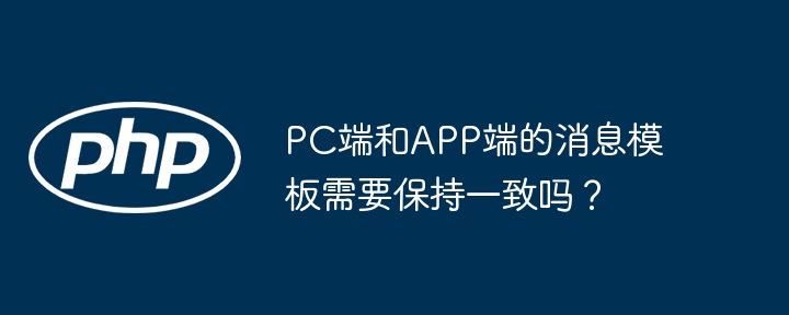 PC端和APP端的消息模板需要保持一致吗？