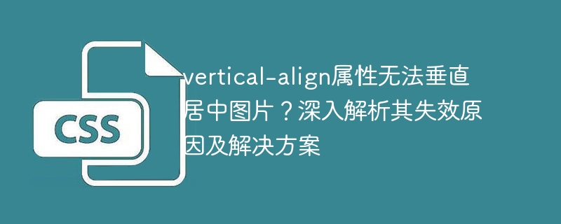 vertical-align属性无法垂直居中图片？深入解析其失效原因及解决方案