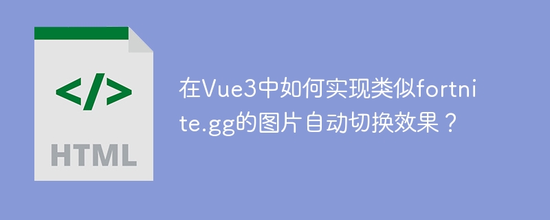 在Vue3中如何实现类似fortnite.gg的图片自动切换效果？