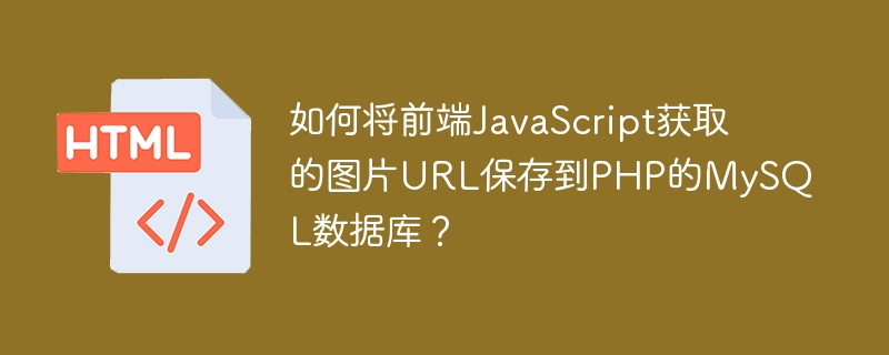 如何将前端JavaScript获取的图片URL保存到PHP的MySQL数据库？