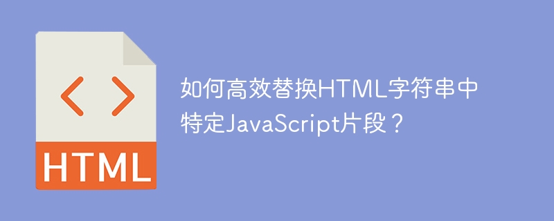 如何高效替换HTML字符串中特定JavaScript片段？