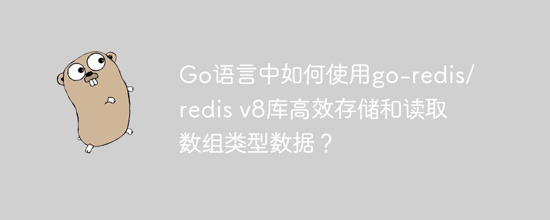 Go语言中如何使用go-redis/redis v8库高效存储和读取数组类型数据？