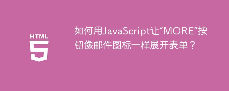 如何用JavaScript让“MORE”按钮像邮件图标一样展开表单？