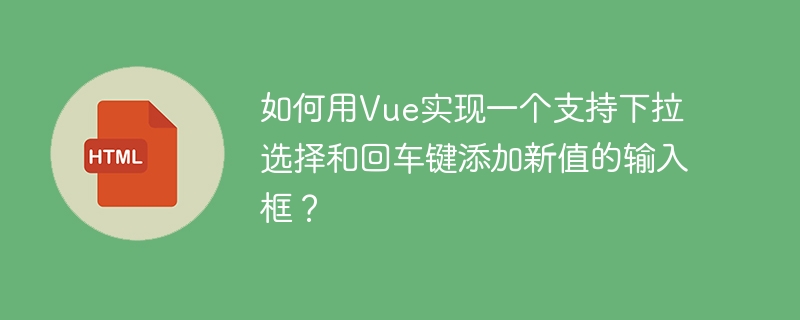 如何用Vue实现一个支持下拉选择和回车键添加新值的输入框？