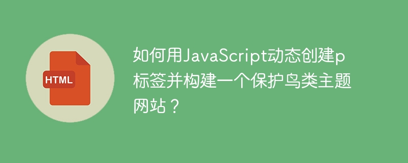 如何用JavaScript动态创建p标签并构建一个保护鸟类主题网站？