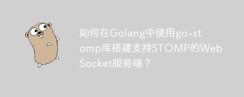 如何在Golang中使用go-stomp库搭建支持STOMP的WebSocket服务端？