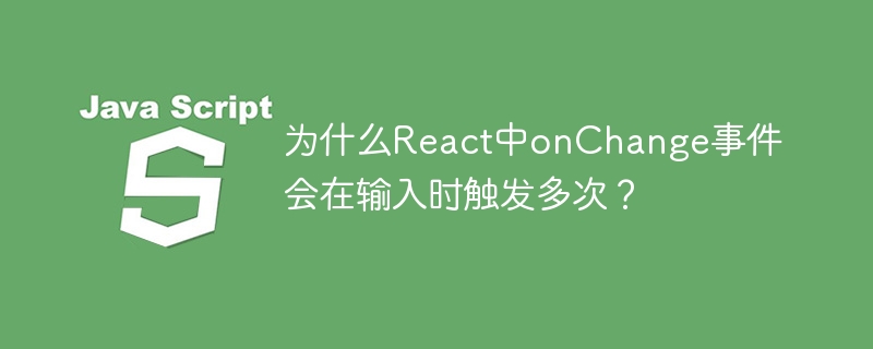 为什么React中onChange事件会在输入时触发多次？