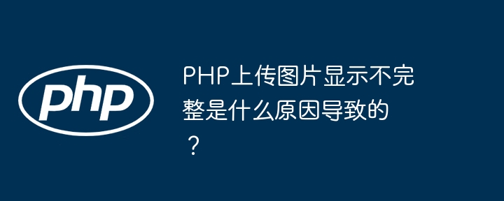 php上传图片显示不完整是什么原因导致的？