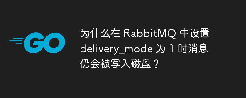 为什么在 RabbitMQ 中设置 delivery_mode 为 1 时消息仍会被写入磁盘？