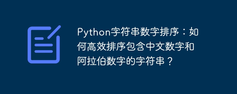 python字符串数字排序：如何高效排序包含中文数字和阿拉伯数字的字符串？