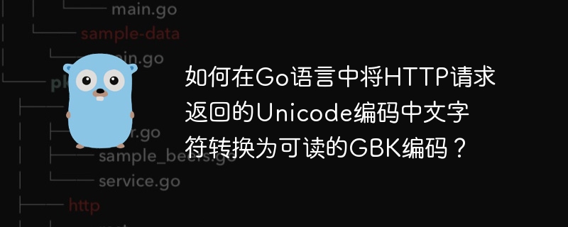 如何在Go语言中将HTTP请求返回的Unicode编码中文字符转换为可读的GBK编码？