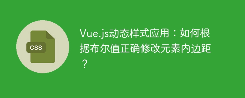 Vue.js动态样式应用：如何根据布尔值正确修改元素内边距？