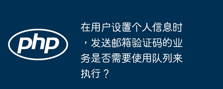 在用户设置个人信息时，发送邮箱验证码的业务是否需要使用队列来执行？