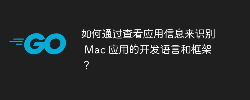 如何通过查看应用信息来识别 Mac 应用的开发语言和框架？