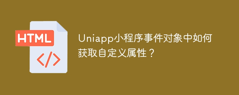 Uniapp小程序事件对象中如何获取自定义属性？